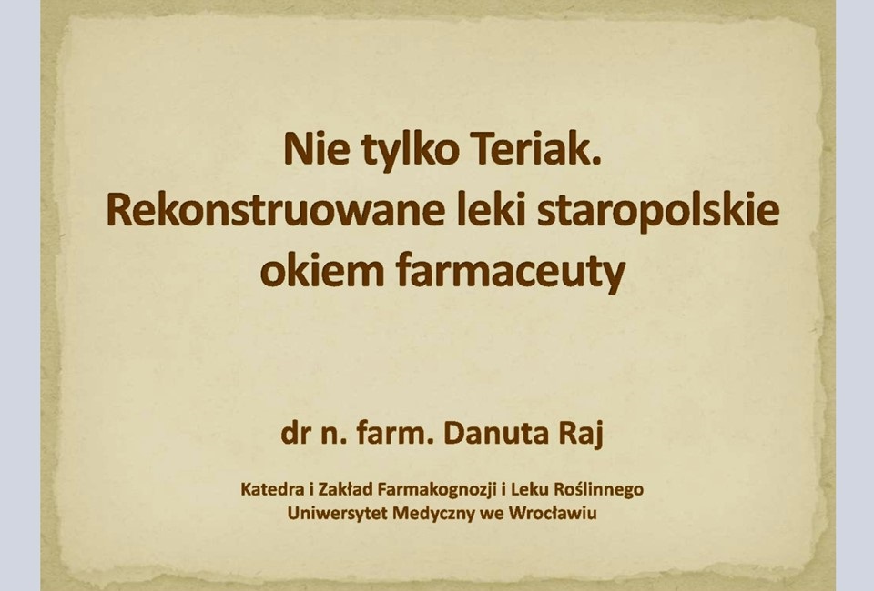 20.10.2022 – Wykład dr n. farm. Danuty Raj z Katedry i Zakładu Farmakognozji i Leku Roślinnego Wydziału Farmaceutycznego Uniwersytetu Medycznego we Wrocławiu, pt. „Nie tylko Teriak. Rekonstruowane leki staropolskie okiem farmaceuty”.