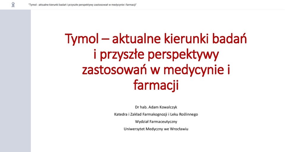 15.05.2025 – Wykład Pana dr hab. n. farm. Adama Kowalczyka z Katedry i Zakładu Farmakognozji i Leku Roślinnego Wydziału Farmaceutycznego Uniwersytetu Medycznego we Wrocławiu pt. „Tymol – aktualne kierunki badań i przyszłe perspektywy zastosowań w medycynie i farmacji”